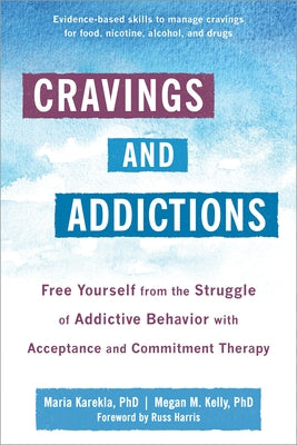 Cravings and Addictions: Free Yourself from the Struggle of Addictive Behavior with Acceptance and Commitment Therapy by Karekla, Maria