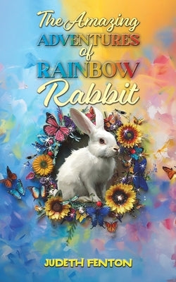 The Amazing Adventures of Rainbow Rabbit by Fenton, Judeth