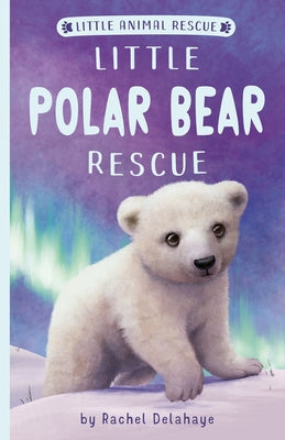 Little Polar Bear Rescue by Delahaye, Rachel