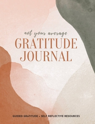 Not Your Average Gratitude Journal: Guided Gratitude + Self Reflection Resources (Daily Gratitude, Mindfulness and Happiness Journal for Women) by Daily, Gratitude