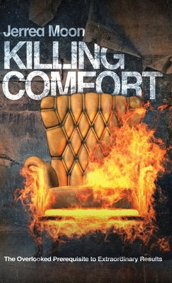 Killing Comfort: The Overlooked Prerequisite to Extraordinary Results by Moon, Jerred