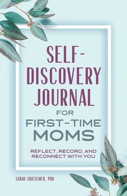 Self-Discovery Journal for First-Time Moms: Reflect, Record, and Reconnect with You by Griesemer, Sarah