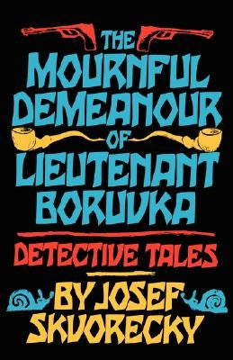 Mournful Demeanour of Lieutenant Boruvka: Dective Tales by Skvorecky, Josef