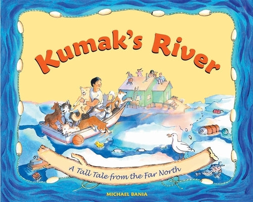 Kumak's River: A Tall Tale from the Far North by Bania