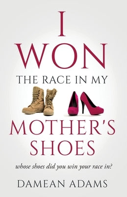 I Won The Race In My Mother's Shoes by Adams, Damean