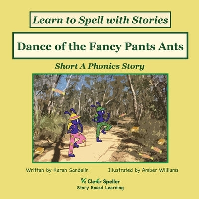 Dance of the Fancy Pants Ants: Decodable Sound Phonics Reader for Short A Word Families by Sandelin, Karen