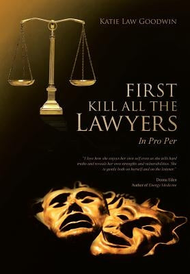 First Kill All the Lawyers: In Pro Per by Goodwin, Katie Law