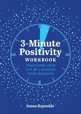 3-Minute Positivity Workbook: Transform Your Life by Changing Your Thoughts by Reynolds, Susan